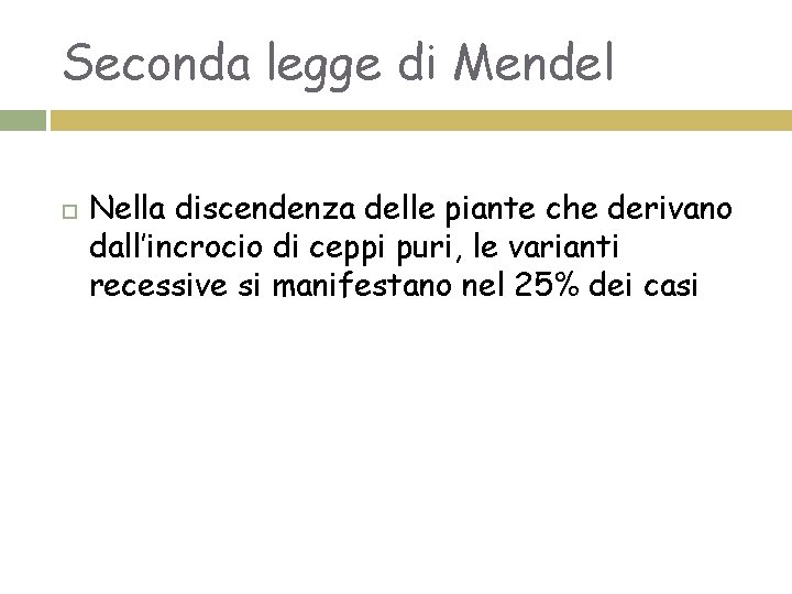 Seconda legge di Mendel Nella discendenza delle piante che derivano dall’incrocio di ceppi puri,