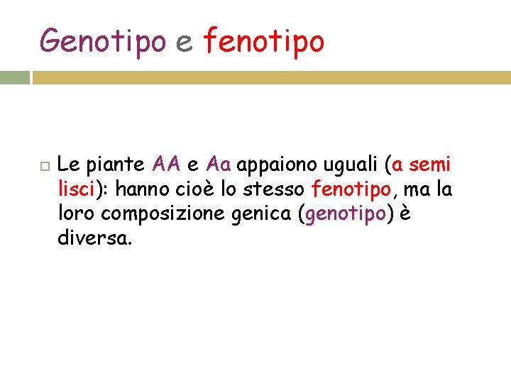 Genotipo e fenotipo Le piante AA e Aa appaiono uguali (a semi lisci): lisci