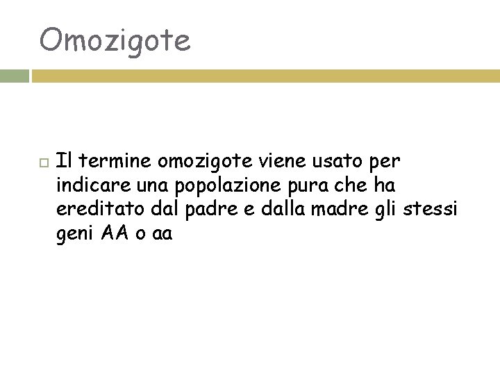 Omozigote Il termine omozigote viene usato per indicare una popolazione pura che ha ereditato