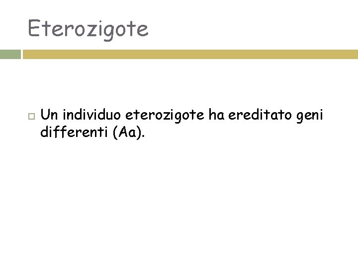 Eterozigote Un individuo eterozigote ha ereditato geni differenti (Aa). 