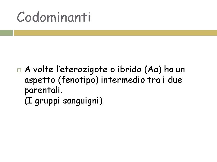 Codominanti A volte l’eterozigote o ibrido (Aa) ha un aspetto (fenotipo) intermedio tra i