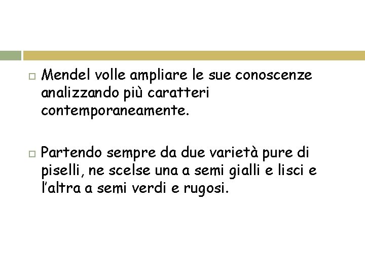  Mendel volle ampliare le sue conoscenze analizzando più caratteri contemporaneamente. Partendo sempre da