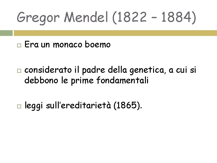 Gregor Mendel (1822 – 1884) Era un monaco boemo considerato il padre della genetica,