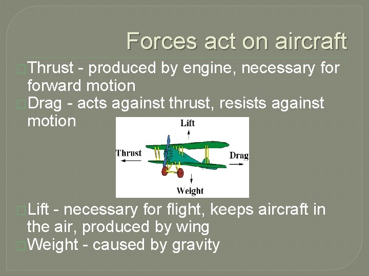 Forces act on aircraft �Thrust - produced by engine, necessary forward motion �Drag -