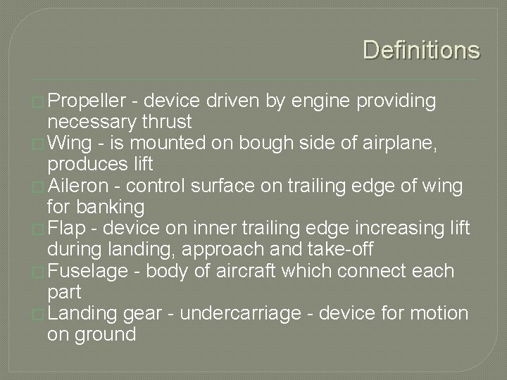 Definitions � Propeller - device driven by engine providing necessary thrust � Wing -