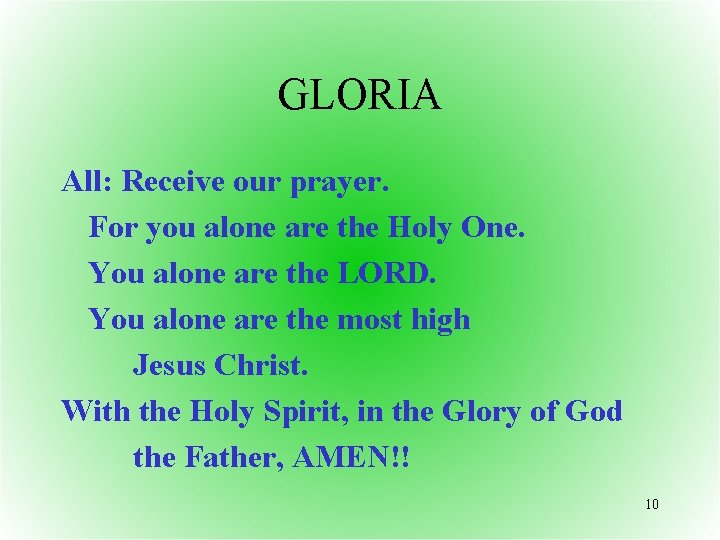 GLORIA All: Receive our prayer. For you alone are the Holy One. You alone