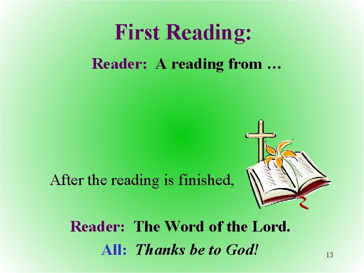 First Reading: Reader: A reading from … After the reading is finished, Reader: The