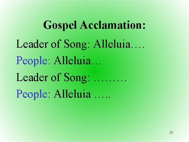 Gospel Acclamation: Leader of Song: Alleluia…. People: Alleluia… Leader of Song: ……… People:
