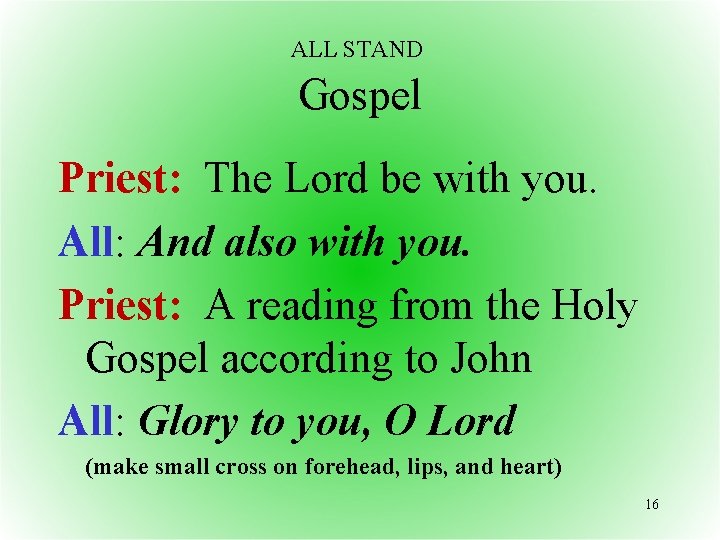 ALL STAND Gospel Priest: The Lord be with you. All: And also with you.