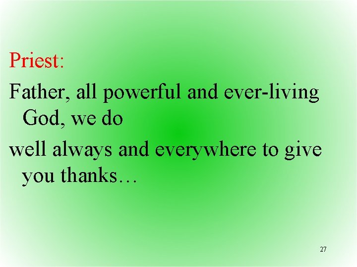 Priest: Father, all powerful and ever-living God, we do well always and everywhere to