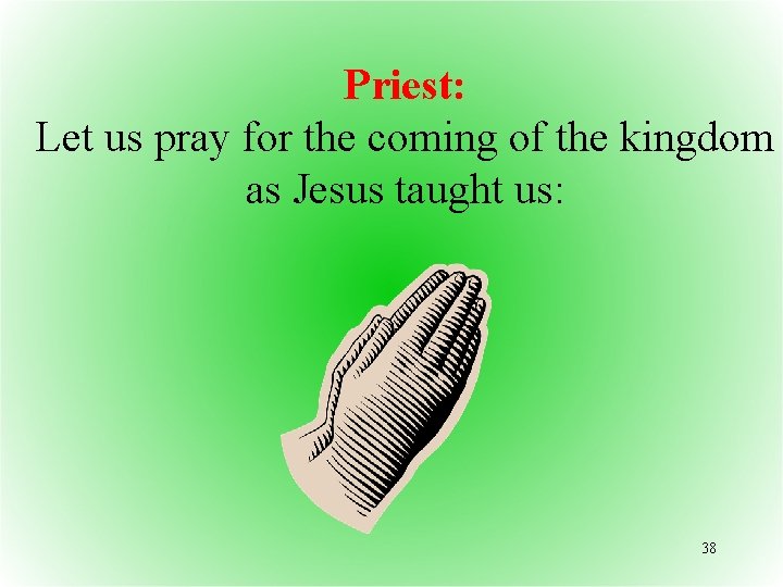 Priest: Let us pray for the coming of the kingdom as Jesus taught us: