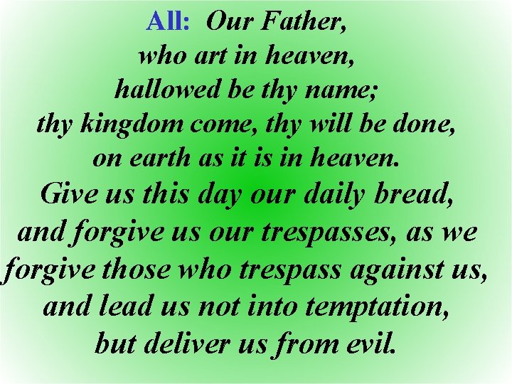 All: Our Father, who art in heaven, hallowed be thy name; thy kingdom come,