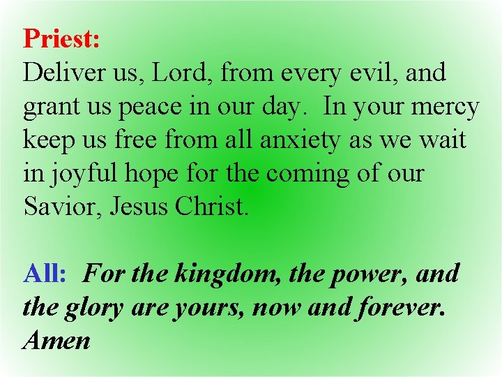 Priest: Deliver us, Lord, from every evil, and grant us peace in our day.