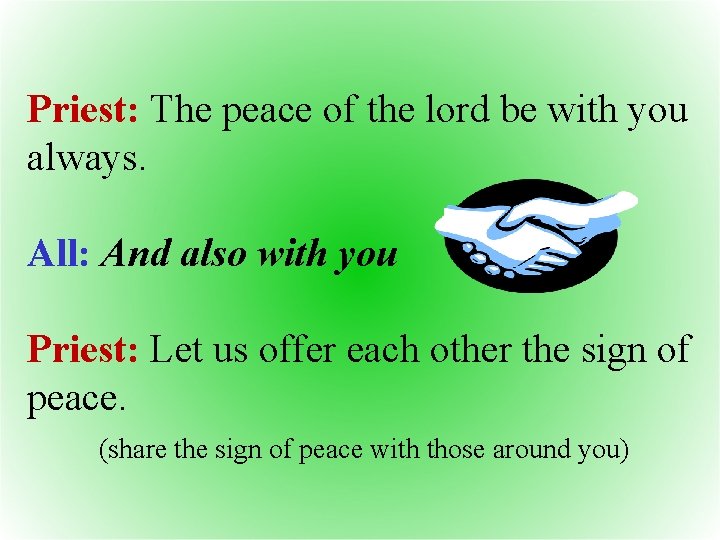 Priest: The peace of the lord be with you always. All: And also with