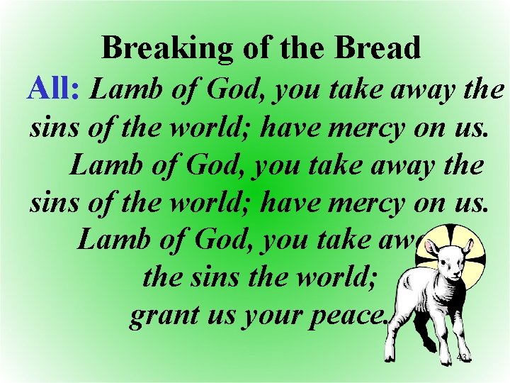 Breaking of the Bread All: Lamb of God, you take away the sins of