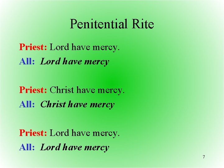 Penitential Rite Priest: Lord have mercy. All: Lord have mercy Priest: Christ have mercy.