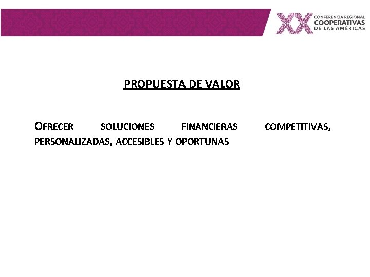 PROPUESTA DE VALOR OFRECER SOLUCIONES FINANCIERAS PERSONALIZADAS, ACCESIBLES Y OPORTUNAS COMPETITIVAS, 