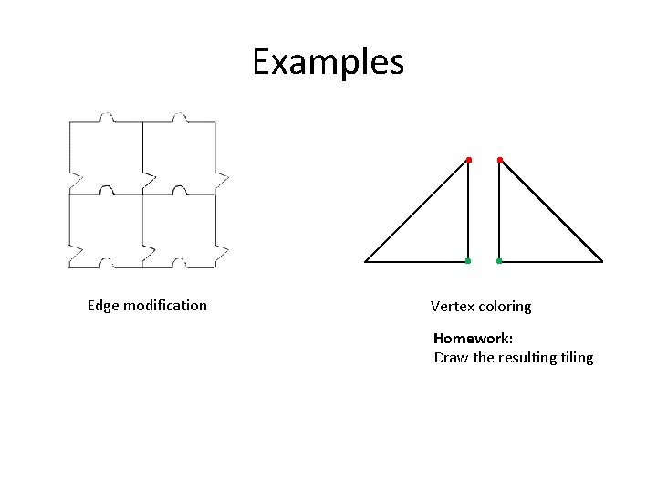 Examples Edge modification Vertex coloring Homework: Draw the resulting tiling 