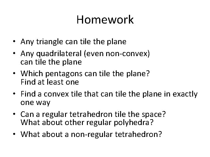 Homework • Any triangle can tile the plane • Any quadrilateral (even non-convex) can