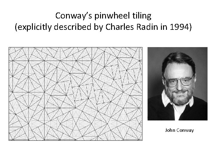 Conway’s pinwheel tiling (explicitly described by Charles Radin in 1994) John Conway 