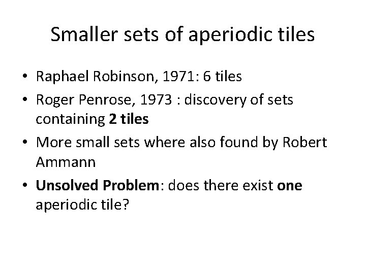 Smaller sets of aperiodic tiles • Raphael Robinson, 1971: 6 tiles • Roger Penrose,