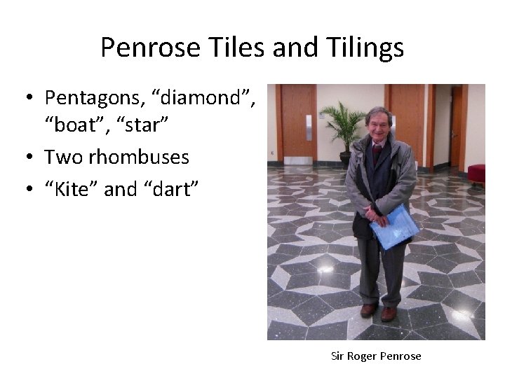 Penrose Tiles and Tilings • Pentagons, “diamond”, “boat”, “star” • Two rhombuses • “Kite”