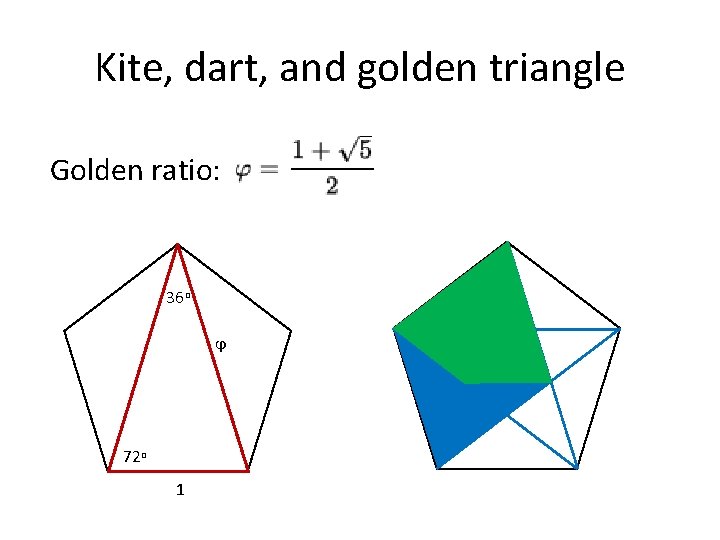 Kite, dart, and golden triangle Golden ratio: 36 o ϕ 72 o 1 
