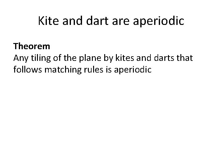 Kite and dart are aperiodic Theorem Any tiling of the plane by kites and