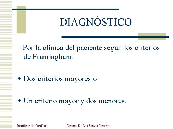 DIAGNÓSTICO Por la clínica del paciente según los criterios de Framingham. w Dos criterios
