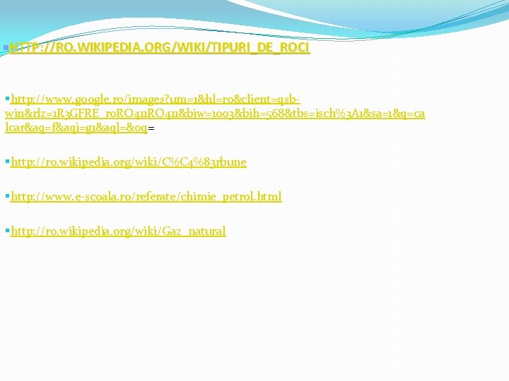 §HTTP: //RO. WIKIPEDIA. ORG/WIKI/TIPURI_DE_ROCI §http: //www. google. ro/images? um=1&hl=ro&client=qsbwin&rlz=1 R 3 GFRE_ro. RO 411&biw=1003&bih=568&tbs=isch%3