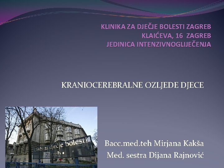 KLINIKA ZA DJEČJE BOLESTI ZAGREB KLAIĆEVA, 16 ZAGREB JEDINICA INTENZIVNOGLIJEČENJA KRANIOCEREBRALNE OZLJEDE DJECE Bacc.