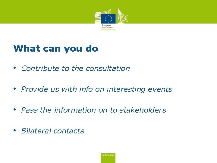 What can you do • Contribute to the consultation • Provide us with info