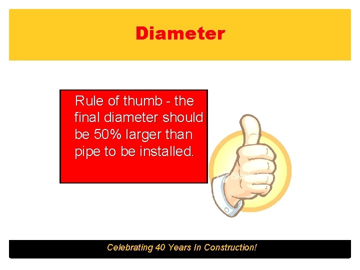 Diameter Rule of thumb - the final diameter should be 50% larger than pipe