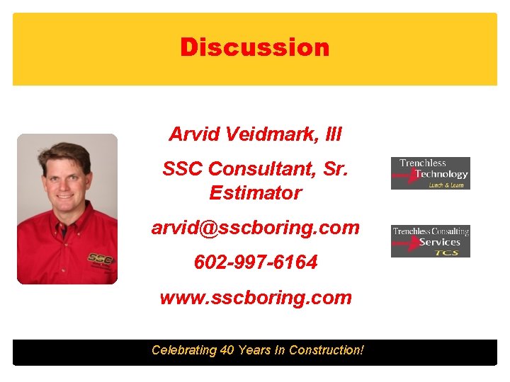 Discussion Arvid Veidmark, III SSC Consultant, Sr. Estimator arvid@sscboring. com 602 -997 -6164 www.