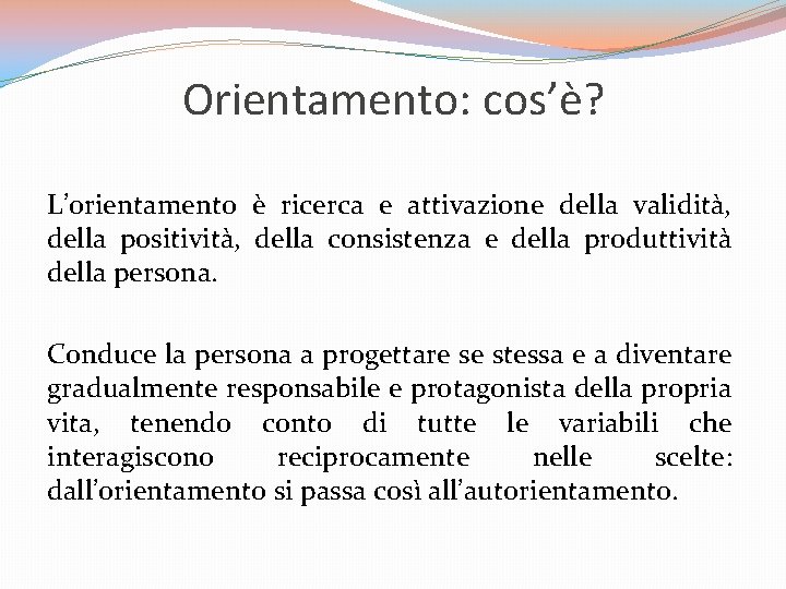 Orientamento: cos’è? L’orientamento è ricerca e attivazione della validità, della positività, della consistenza e Orientamento: cos’è? L’orientamento è ricerca e attivazione della validità, della positività, della consistenza e