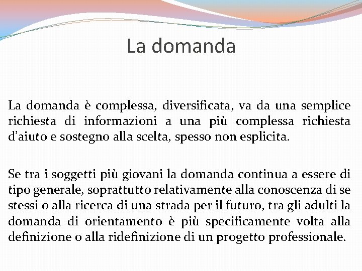 La domanda è complessa, diversificata, va da una semplice richiesta di informazioni a una La domanda è complessa, diversificata, va da una semplice richiesta di informazioni a una