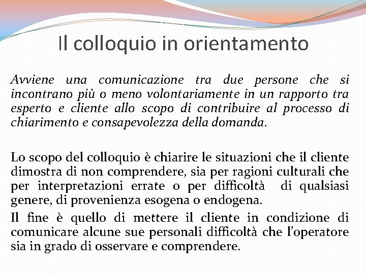 Il colloquio in orientamento Avviene una comunicazione tra due persone che si incontrano più Il colloquio in orientamento Avviene una comunicazione tra due persone che si incontrano più