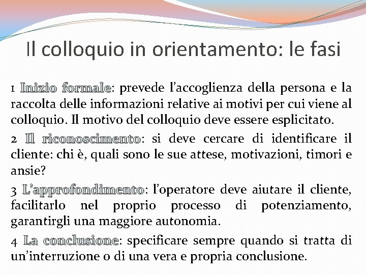 Il colloquio in orientamento: le fasi 1 Inizio formale: formale prevede l’accoglienza della persona Il colloquio in orientamento: le fasi 1 Inizio formale: formale prevede l’accoglienza della persona