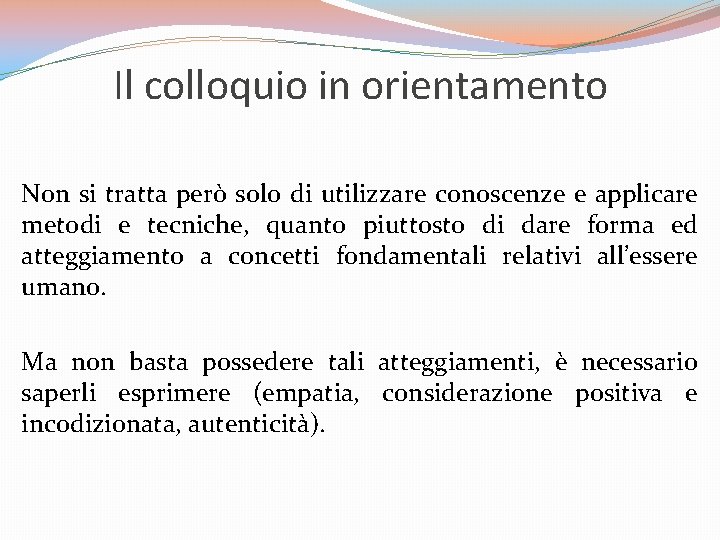 Il colloquio in orientamento Non si tratta però solo di utilizzare conoscenze e applicare Il colloquio in orientamento Non si tratta però solo di utilizzare conoscenze e applicare