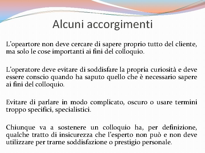 Alcuni accorgimenti L’opeartore non deve cercare di sapere proprio tutto del cliente, ma solo Alcuni accorgimenti L’opeartore non deve cercare di sapere proprio tutto del cliente, ma solo