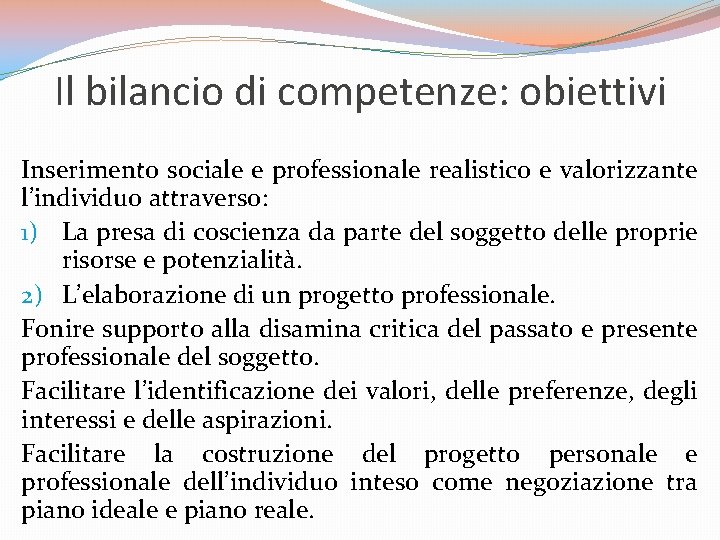 Il bilancio di competenze: obiettivi Inserimento sociale e professionale realistico e valorizzante l’individuo attraverso: Il bilancio di competenze: obiettivi Inserimento sociale e professionale realistico e valorizzante l’individuo attraverso: