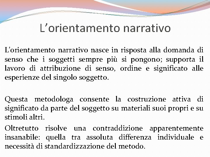 L’orientamento narrativo nasce in risposta alla domanda di senso che i soggetti sempre più L’orientamento narrativo nasce in risposta alla domanda di senso che i soggetti sempre più