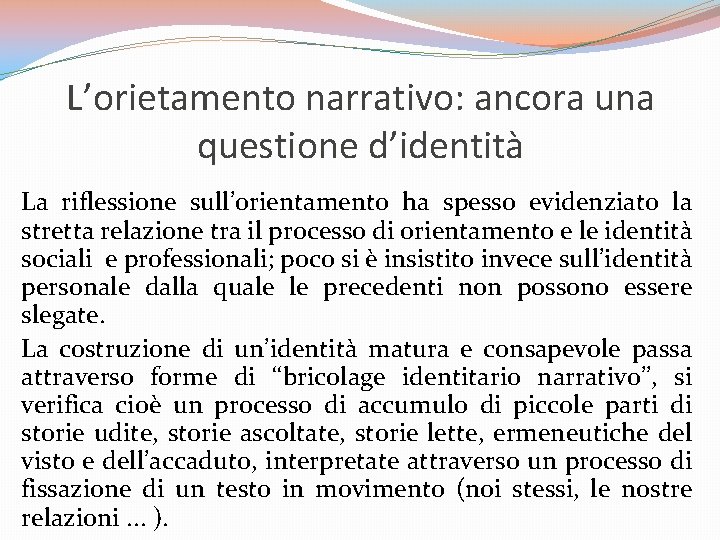 L’orietamento narrativo: ancora una questione d’identità La riflessione sull’orientamento ha spesso evidenziato la stretta L’orietamento narrativo: ancora una questione d’identità La riflessione sull’orientamento ha spesso evidenziato la stretta