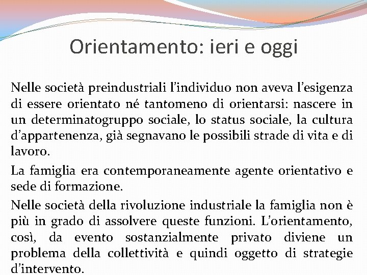 Orientamento: ieri e oggi Nelle società preindustriali l’individuo non aveva l’esigenza di essere orientato Orientamento: ieri e oggi Nelle società preindustriali l’individuo non aveva l’esigenza di essere orientato