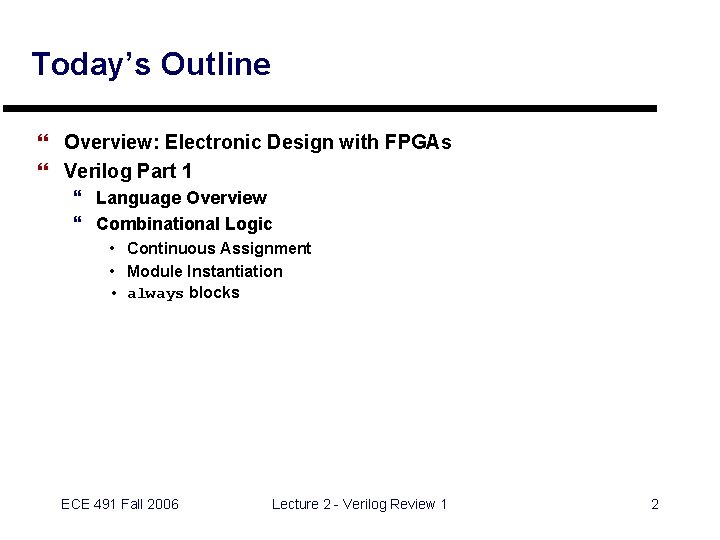 Today’s Outline } Overview: Electronic Design with FPGAs } Verilog Part 1 } Language