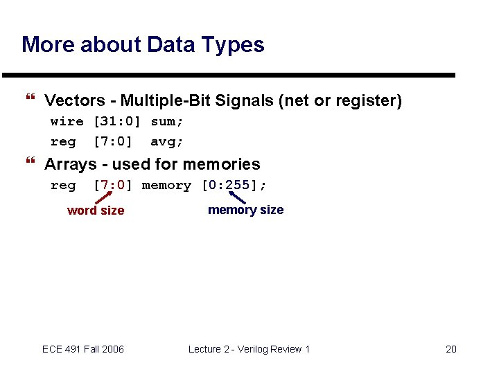 More about Data Types } Vectors - Multiple-Bit Signals (net or register) wire [31: