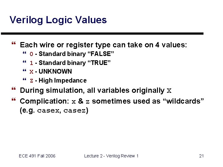 Verilog Logic Values } Each wire or register type can take on 4 values: