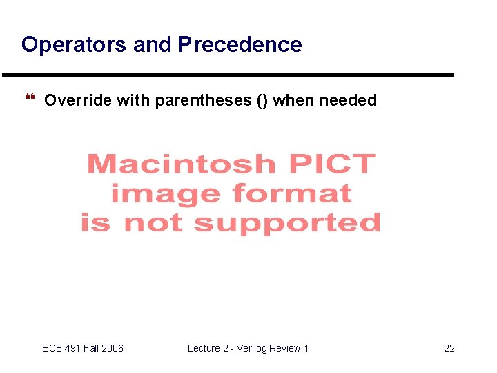 Operators and Precedence } Override with parentheses () when needed ECE 491 Fall 2006