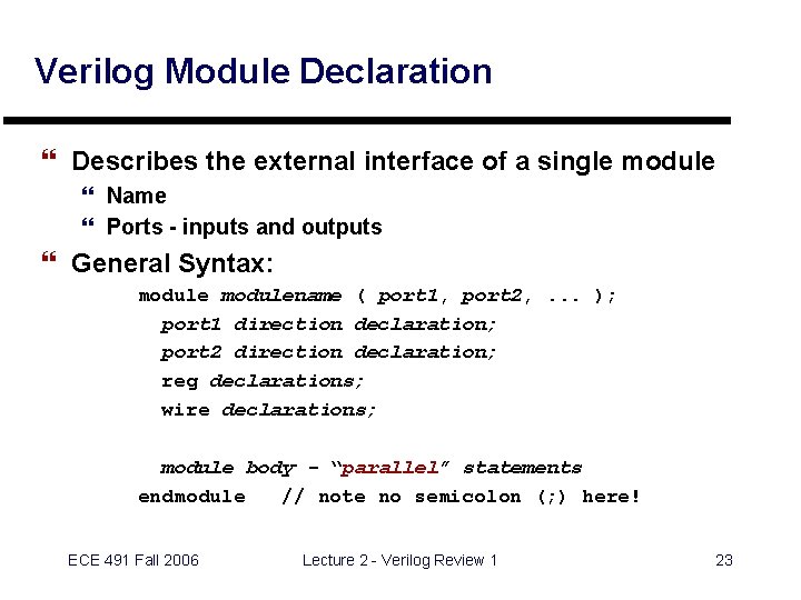 Verilog Module Declaration } Describes the external interface of a single module } Name