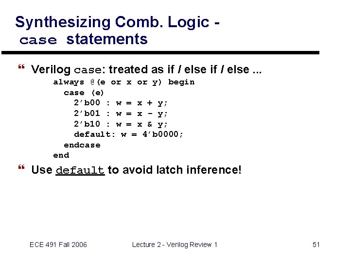 Synthesizing Comb. Logic case statements } Verilog case: treated as if / else. .